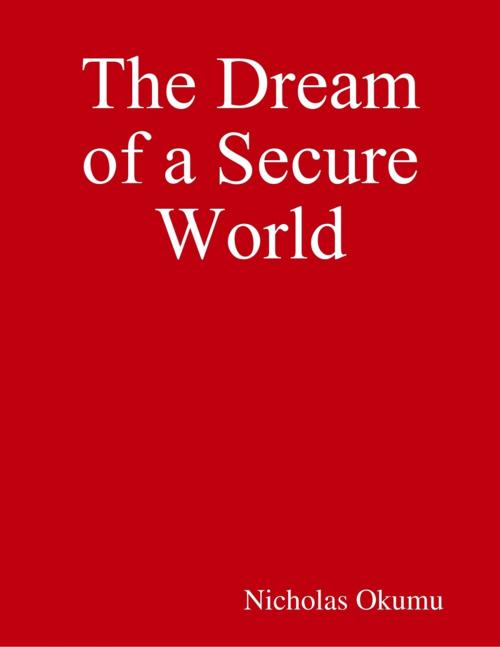 Cover of the book The Dream of a Secure World by Nicholas Okumu, Lulu.com