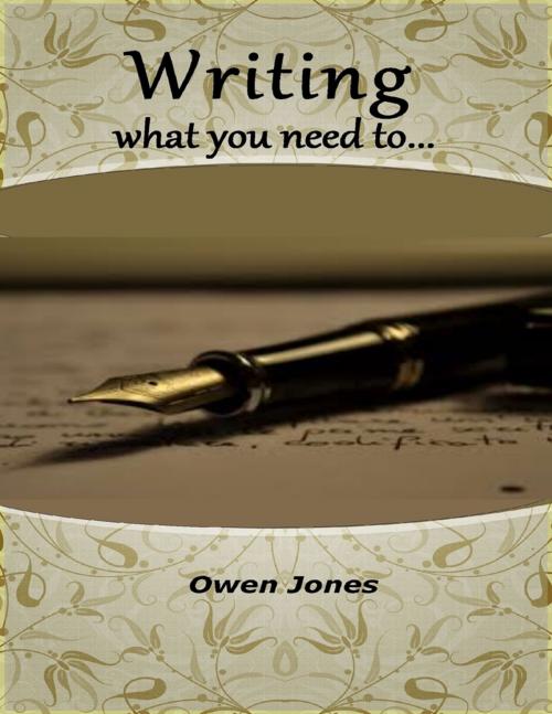 Cover of the book Writing What You Need To... by Owen Jones, Lulu.com