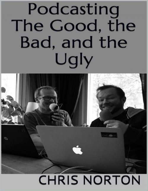 Cover of the book Podcasting: The Good, the Bad, and the Ugly by Chris Norton, Lulu.com