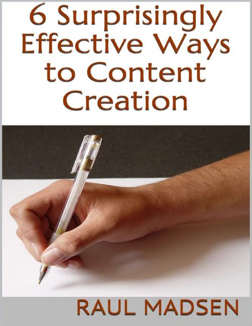 Cover of the book 6 Surprisingly Effective Ways to Content Creation by Raul Madsen, Lulu.com