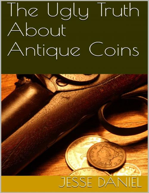 Cover of the book The Ugly Truth About Antique Coins by Jesse Daniel, Lulu.com