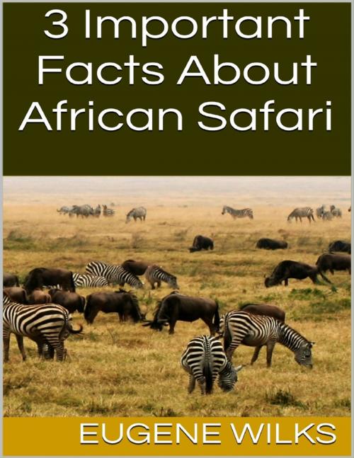 Cover of the book 3 Important Facts About African Safari by Eugene Wilks, Lulu.com