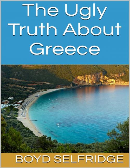 Cover of the book The Ugly Truth About Greece by Boyd Selfridge, Lulu.com