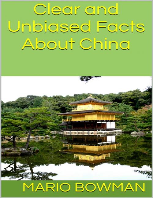 Cover of the book Clear and Unbiased Facts About China by Mario Bowman, Lulu.com