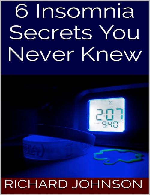 Cover of the book 6 Insomnia Secrets You Never Knew by Richard Johnson, Lulu.com