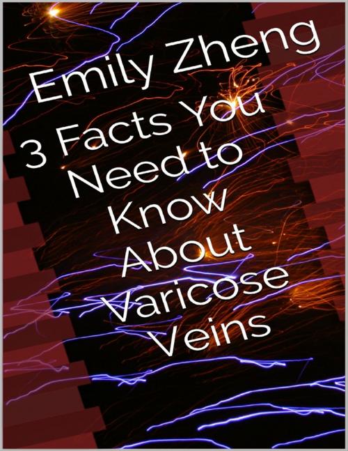 Cover of the book 3 Facts You Need to Know About Varicose Veins by Emily Zheng, Lulu.com