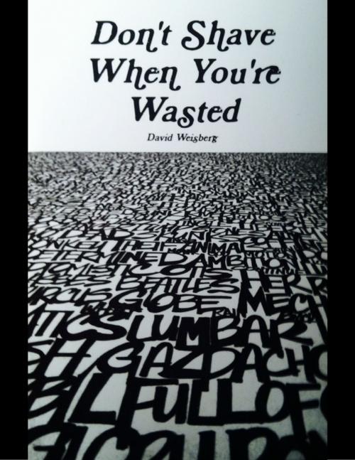 Cover of the book Don't Shave When You're Wasted by David Weisberg, Lulu.com