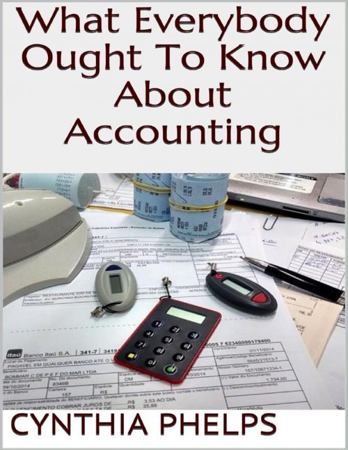 Cover of the book What Everybody Ought to Know About Accounting by Cynthia Phelps, Lulu.com