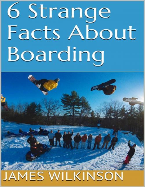 Cover of the book 6 Strange Facts About Boarding by James Wilkinson, Lulu.com
