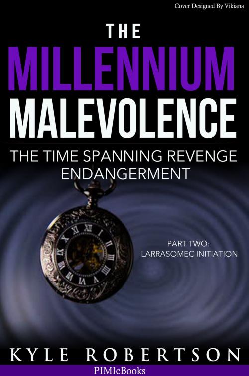 Cover of the book The Millennium Malevolence: The Time Spanning Revenge Endangerment Part Two -- Larrasomec Initiation by Kyle Robertson, Kyle Robertson