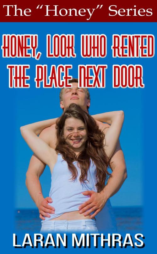 Cover of the book Honey, Look Who Rented the Place Next Door by Laran Mithras, Laran Mithras