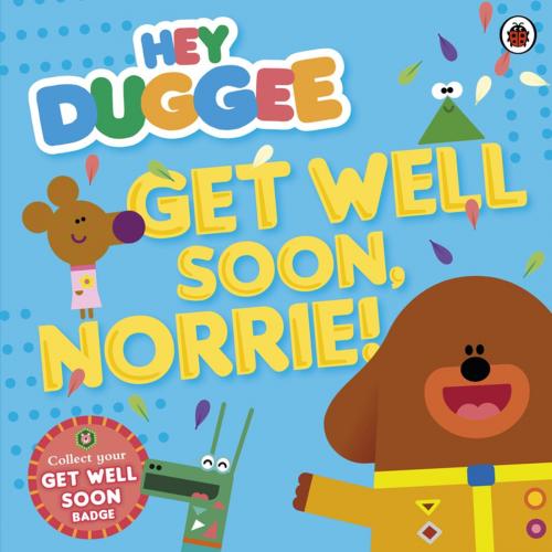 Cover of the book Hey Duggee: Get Well Soon, Norrie! by Hey Duggee, Penguin Books Ltd
