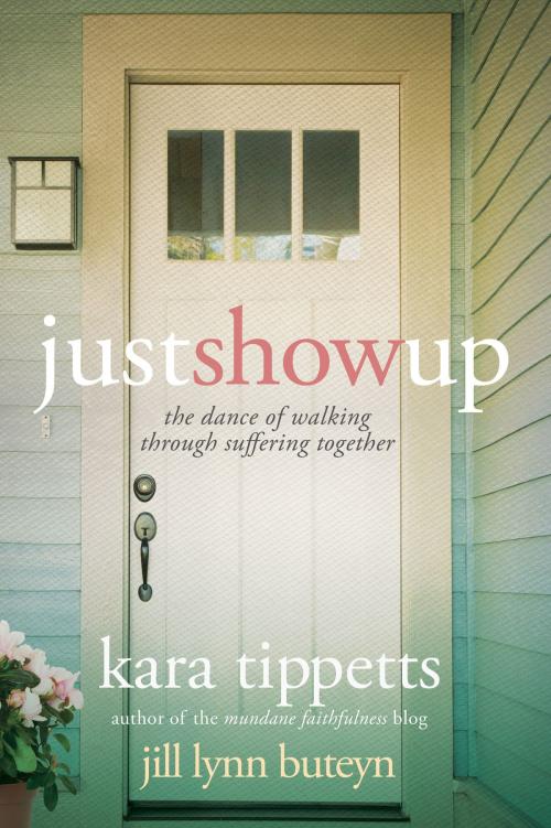 Cover of the book Just Show Up by Kara Tippetts, Jill Lynn Buteyn, David C Cook