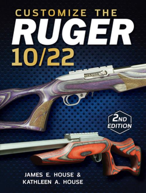 Cover of the book Customize the Ruger 10/22 by James E. House, Kathleen A. House, Gun Digest Media