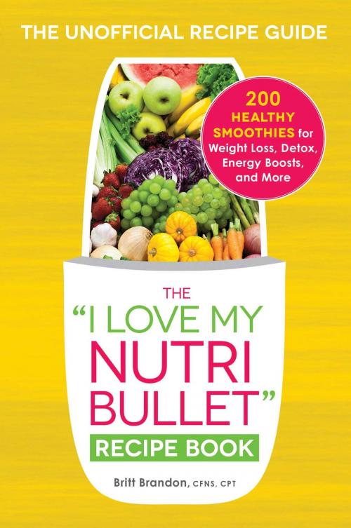 Cover of the book The I Love My NutriBullet Recipe Book by Britt Brandon, Adams Media