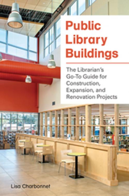 Cover of the book Public Library Buildings: The Librarian's Go-To Guide for Construction, Expansion, and Renovation Projects by Lisa Charbonnet, ABC-CLIO