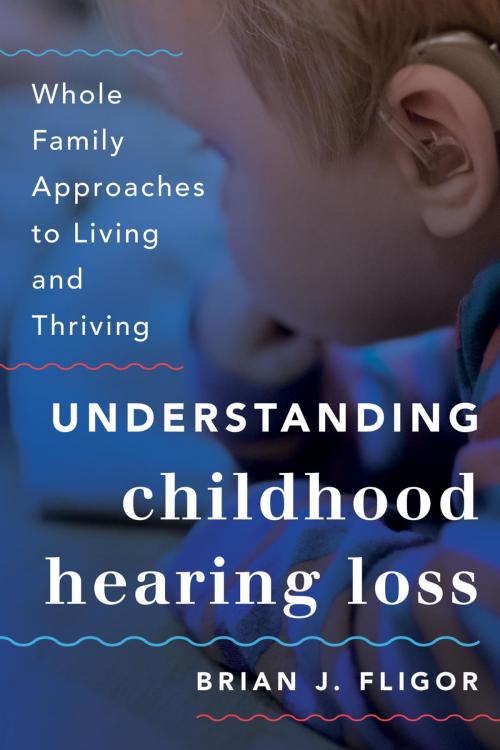 Cover of the book Understanding Childhood Hearing Loss by Brian J. Fligor, Rowman & Littlefield Publishers