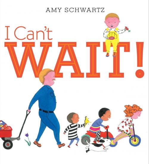 Cover of the book I Can't Wait! by Amy Schwartz, Beach Lane Books