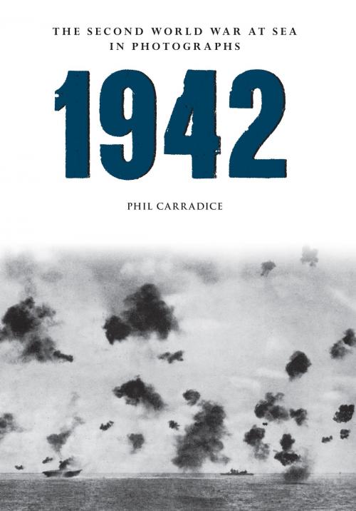 Cover of the book 1942 The Second World War at Sea in photographs by Phil Carradice, Amberley Publishing