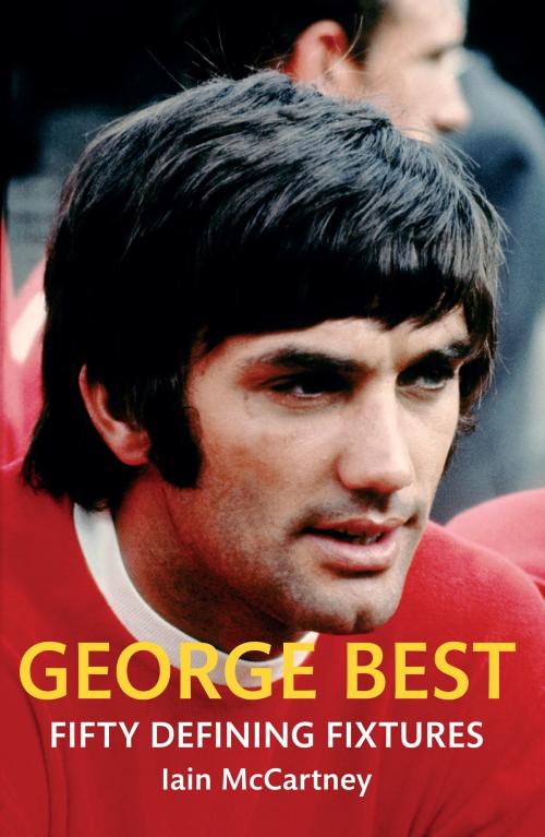 Cover of the book George Best Fifty Defining Fixtures by Iain McCartney, Amberley Publishing