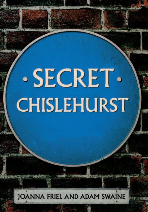 Cover of the book Secret Chislehurst by Joanna Friel, Adam Swaine, Amberley Publishing