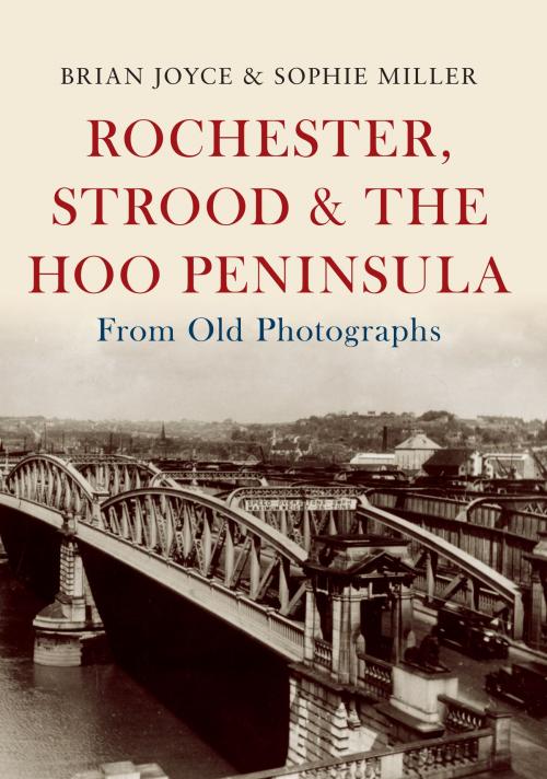 Cover of the book Rochester, Strood & the Hoo Peninsula From Old Photographs by Brian Joyce, Sophie Miller, Amberley Publishing