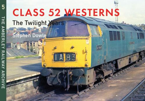 Cover of the book Class 52 Westerns The Twilight Years by Stephen Dowle, Amberley Publishing