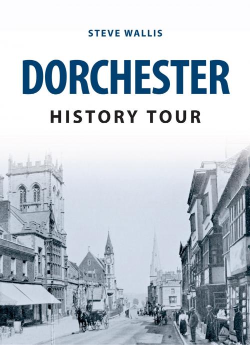 Cover of the book Dorchester History Tour by Steve Wallis, Amberley Publishing