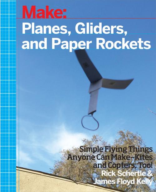 Cover of the book Planes, Gliders and Paper Rockets by Rick  Schertle, James Floyd Kelly, Maker Media, Inc