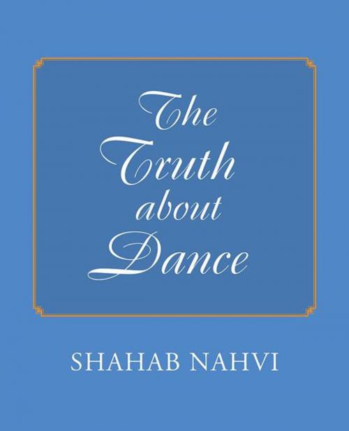 Cover of the book The Truth About Dance by Shahab Nahvi, Abbott Press