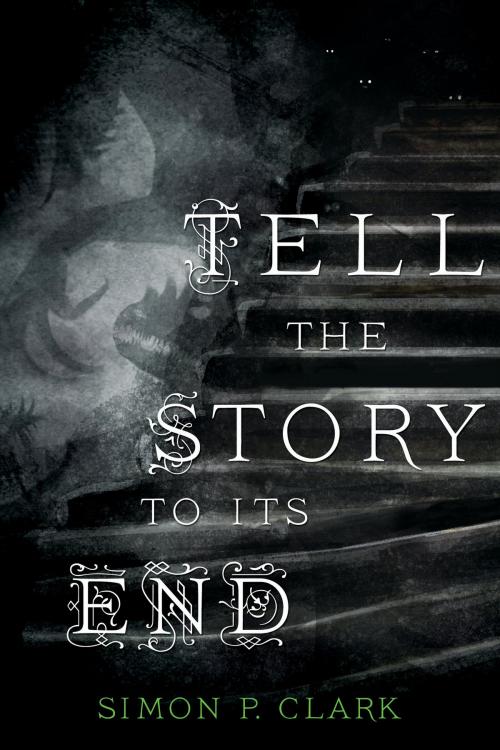 Cover of the book Tell the Story to Its End by Simon P. Clark, St. Martin's Press