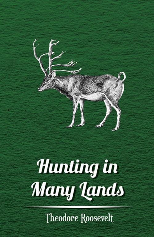 Cover of the book Hunting in Many Lands – The Book of the Boone and Crockett Club by Theodore Roosevelt, Various, Read Books Ltd.
