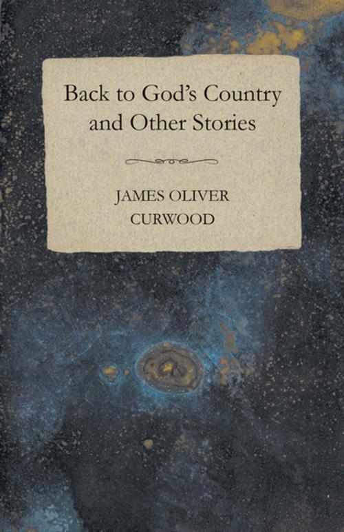 Cover of the book Back to God's Country and Other Stories by James Oliver Curwood, Read Books Ltd.