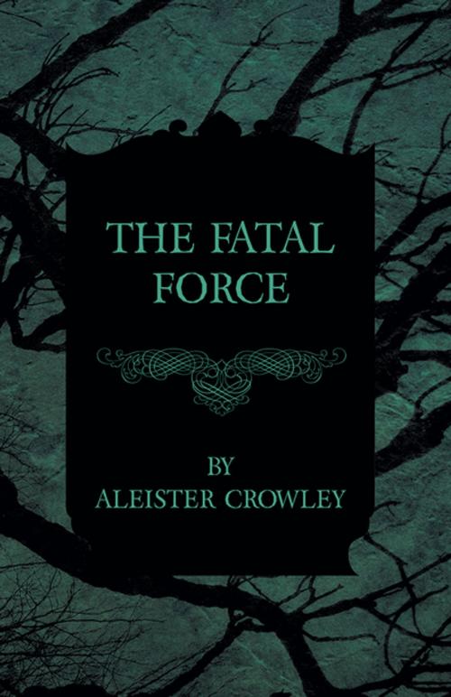 Cover of the book The Fatal Force by Aleister Crowley, Read Books Ltd.