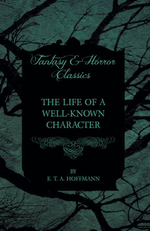 Cover of the book The Life of a Well-Known Character (Fantasy and Horror Classics) by E. T. A. Hoffmann, Read Books Ltd.