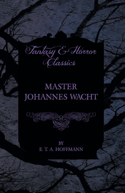 Cover of the book Master Johannes Wacht (Fantasy and Horror Classics) by E. T. A. Hoffmann, Read Books Ltd.