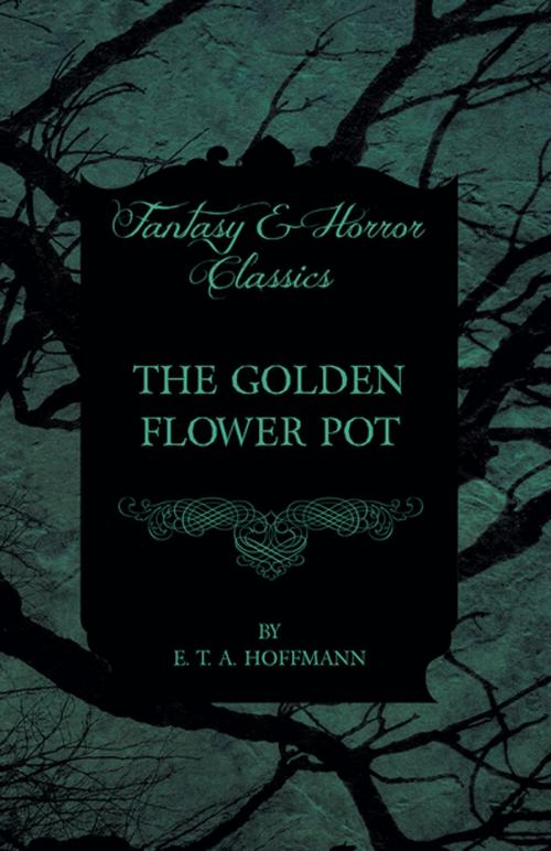 Cover of the book The Golden Flower Pot (Fantasy and Horror Classics) by E. T. A. Hoffmann, Read Books Ltd.