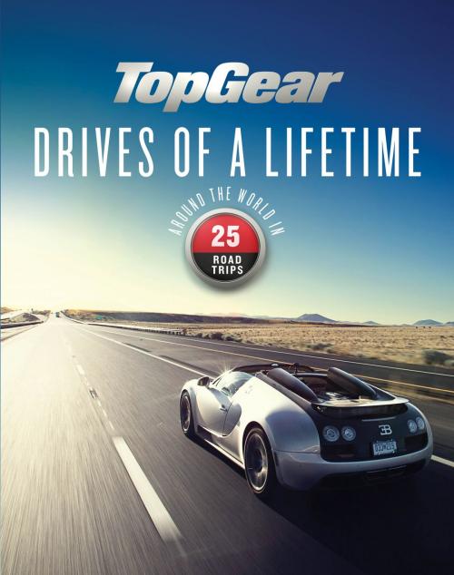 Cover of the book Top Gear Drives of a Lifetime by Dan Read, Ebury Publishing