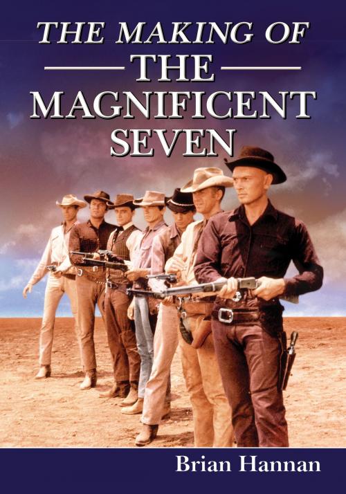 Cover of the book The Making of The Magnificent Seven by Brian Hannan, McFarland & Company, Inc., Publishers