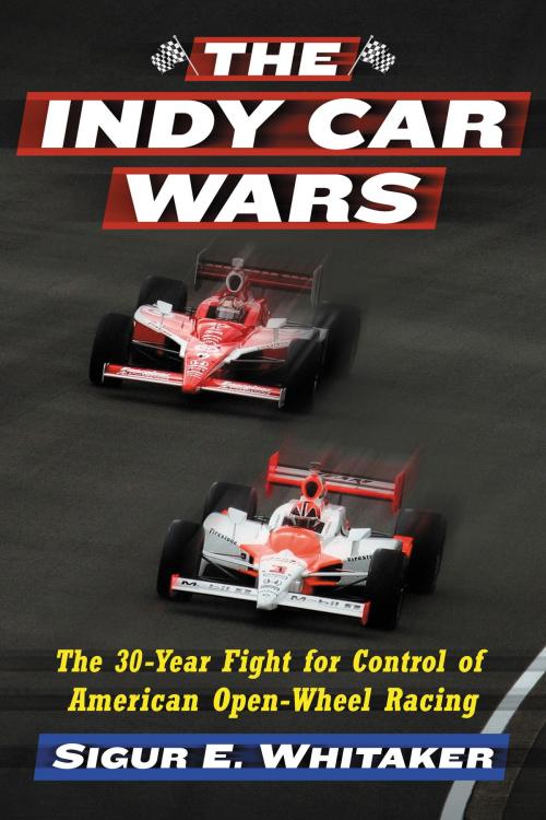 Cover of the book The Indy Car Wars by Sigur E. Whitaker, McFarland & Company, Inc., Publishers
