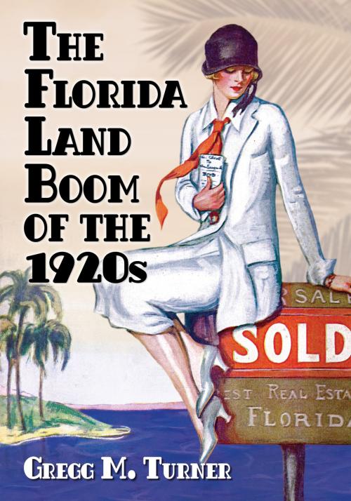 Cover of the book The Florida Land Boom of the 1920s by Gregg M. Turner, McFarland & Company, Inc., Publishers