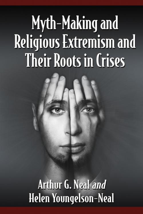 Cover of the book Myth-Making and Religious Extremism and Their Roots in Crises by Arthur G. Neal, Helen Youngelson-Neal, McFarland & Company, Inc., Publishers