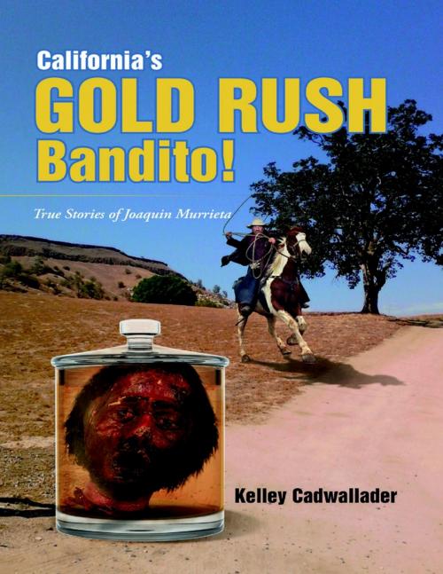 Cover of the book California’s Gold Rush Bandito!: True Stories of Joaquin Murrieta by Kelley Cadwallader, Lulu Publishing Services