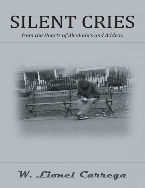 Cover of the book Silent Cries: From the Hearts of Alcoholics and Addicts by W. Lionel Carrega, Lulu Publishing Services