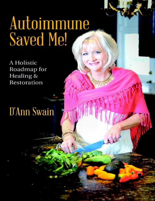 Cover of the book Autoimmune Saved Me!: A Holistic Roadmap for Healing & Restoration by D'Ann Swain, Lulu Publishing Services