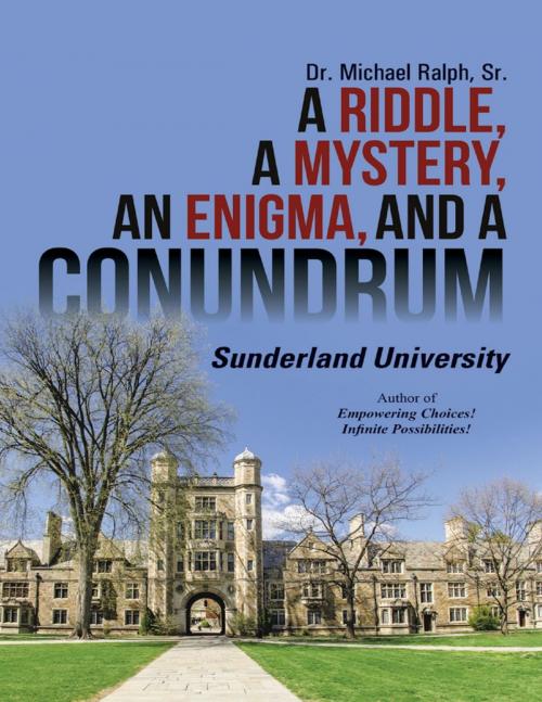 Cover of the book A Riddle, a Mystery, an Enigma, and a Conundrum: Sunderland University by Dr. Michael Ralph, Sr., Lulu Publishing Services
