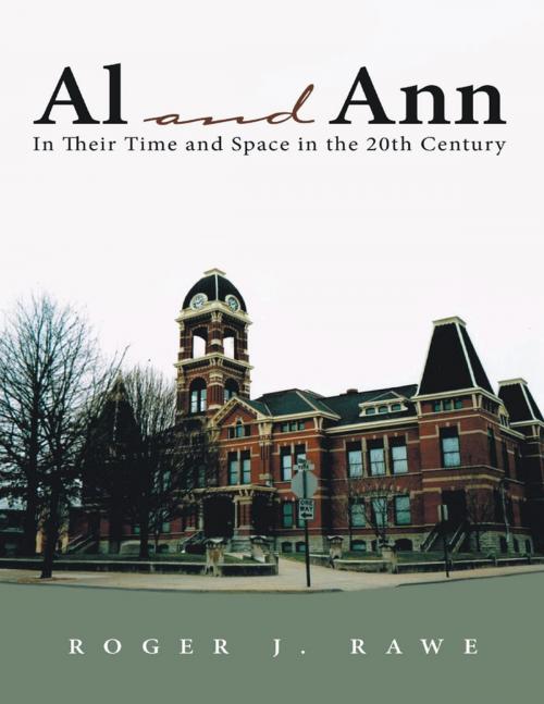Cover of the book Al and Ann: In Their Time and Space In the 20th Century by Roger J. Rawe, Lulu Publishing Services