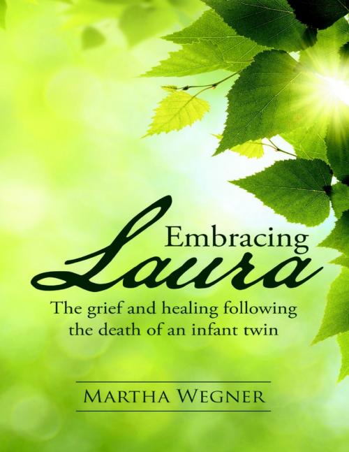 Cover of the book Embracing Laura: The Grief and Healing Following the Death of an Infant Twin by Martha Wegner, Lulu Publishing Services