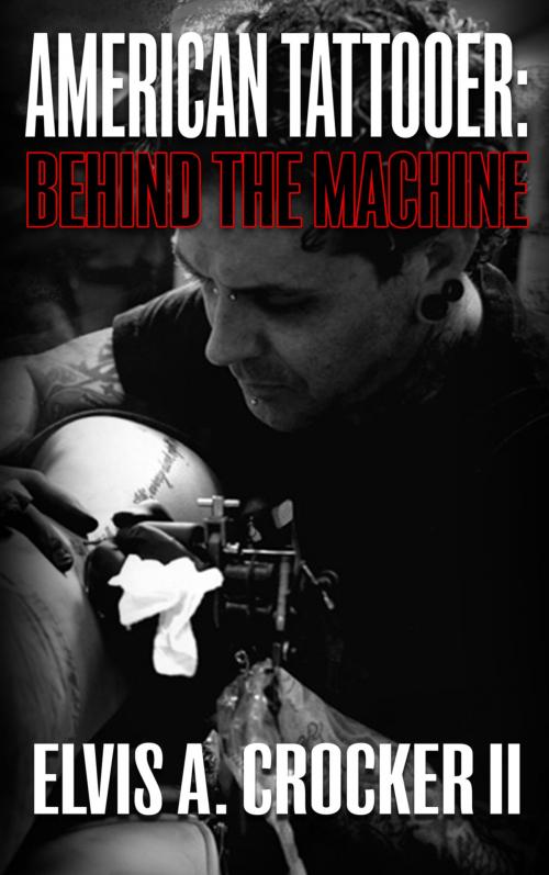 Cover of the book American Tattooer: Behind the Machine by Elvis A. Crocker II, BookBaby