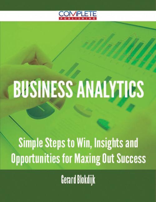 Cover of the book Business Analytics - Simple Steps to Win, Insights and Opportunities for Maxing Out Success by Gerard Blokdijk, Emereo Publishing